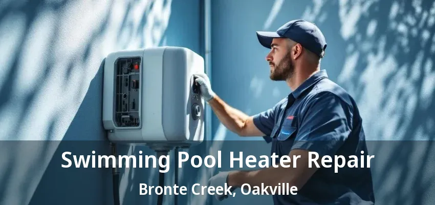 Swimming Pool Heater Repair Bronte Creek, Oakville - ON