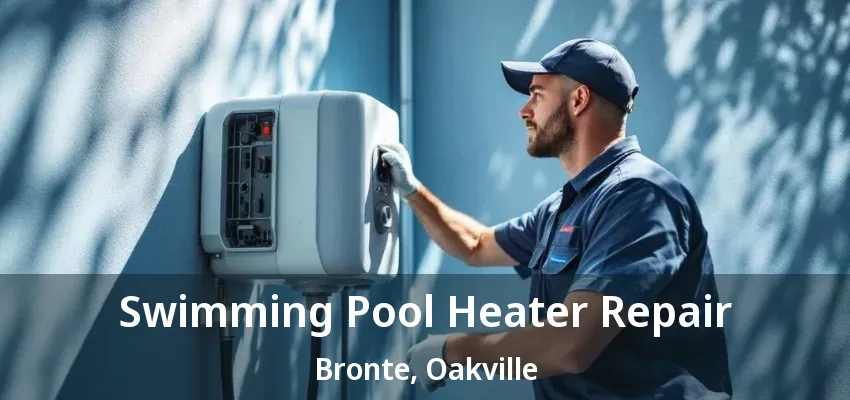 Swimming Pool Heater Repair Bronte, Oakville - ON