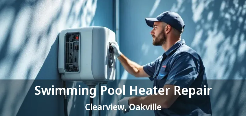 Swimming Pool Heater Repair Clearview, Oakville - ON Swimming Pool Heater Repair Clearview, Oakville - ON