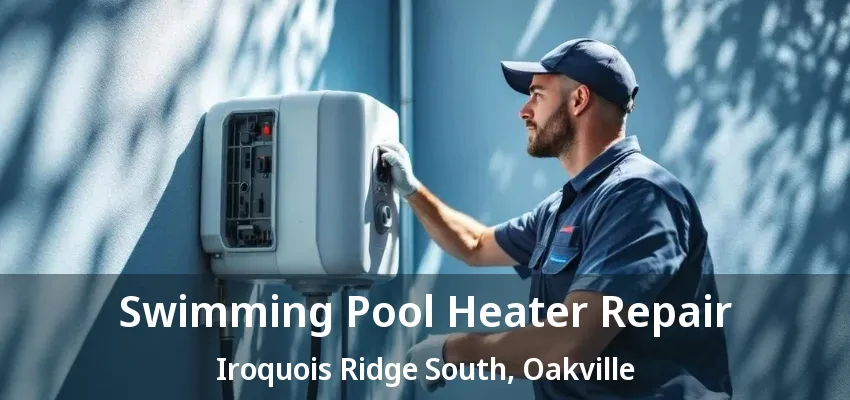 Swimming Pool Heater Repair Iroquois Ridge South, Oakville - ON Swimming Pool Heater Repair Iroquois Ridge South, Oakville - ON