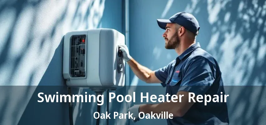 Swimming Pool Heater Repair Oak Park, Oakville - ON