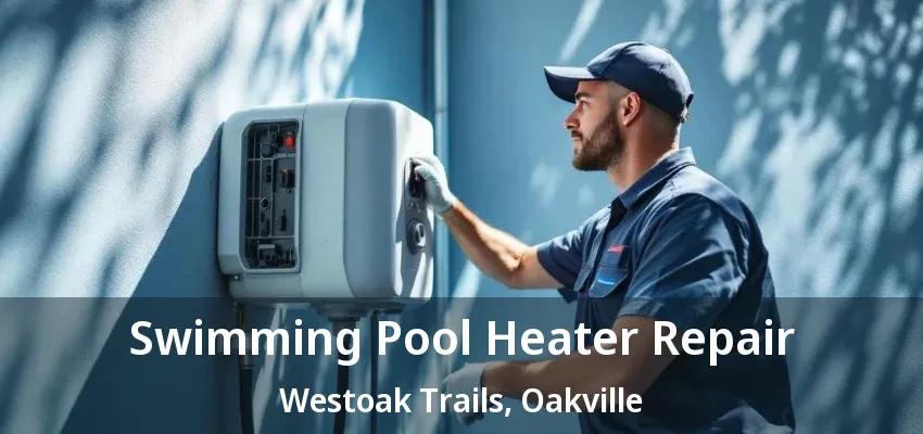 Swimming Pool Heater Repair Westoak Trails, Oakville - ON