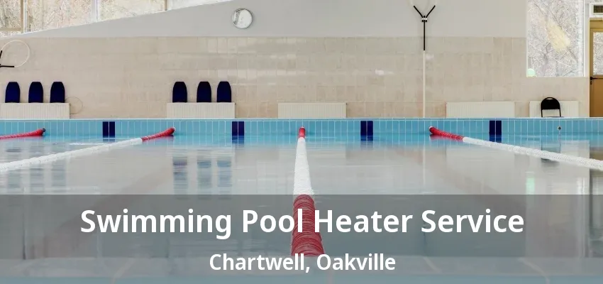 Swimming Pool Heater Service Chartwell, Oakville - ON