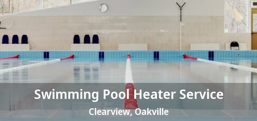 Swimming Pool Heater Service Clearview, Oakville - ON