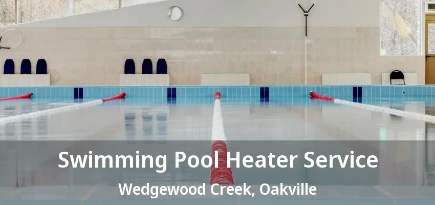 Swimming Pool Heater Service Wedgewood Creek, Oakville - ON