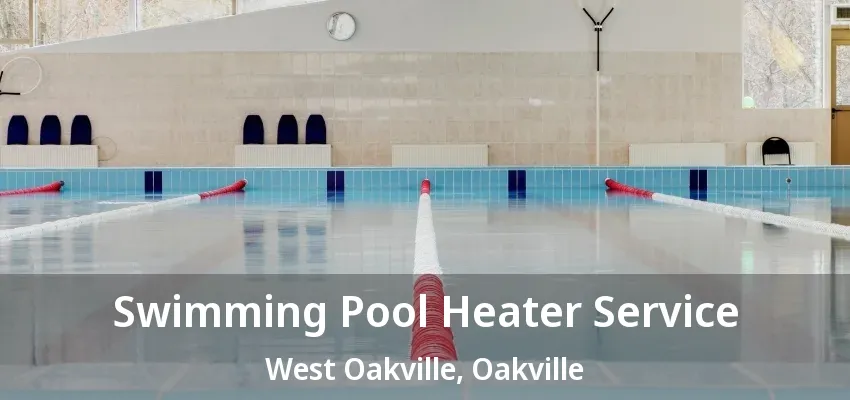 Swimming Pool Heater Service West Oakville, Oakville - ON Swimming Pool Heater Service West Oakville, Oakville - ON