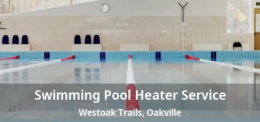 Swimming Pool Heater Service Westoak Trails, Oakville - ON