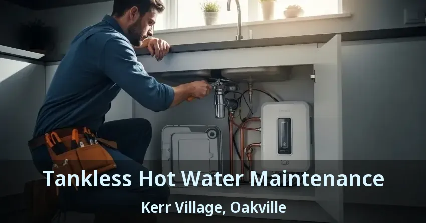 Tankless Hot Water Maintenance Kerr Village, Oakville - ON