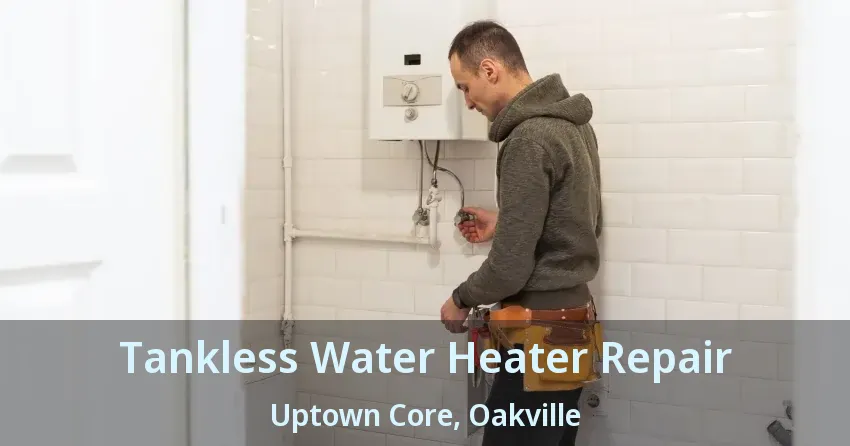 Tankless Water Heater Repair Uptown Core, Oakville - ON Tankless Water Heater Repair Uptown Core, Oakville - ON