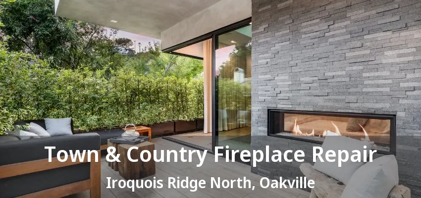 Town & Country Fireplace Repair Iroquois Ridge North, Oakville - ON