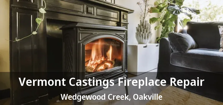 Vermont Castings Fireplace Repair Wedgewood Creek, Oakville - ON Vermont Castings Fireplace Repair Wedgewood Creek, Oakville - ON