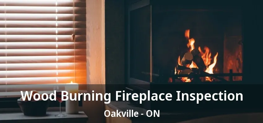Wood Burning Fireplace Inspection Oakville - ON Wood Burning Fireplace Inspection Oakville - ON