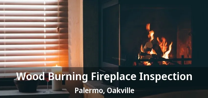 Wood Burning Fireplace Inspection Palermo, Oakville - ON Wood Burning Fireplace Inspection Palermo, Oakville - ON